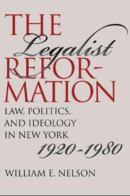 The Legalist Reformation: Law, Politics, and Ideology in New York, 1920-1980 (Studies in Legal History)