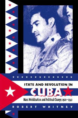 State and Revolution in Cuba: Mass Mobilization and Political Change, 1920-1940 (Envisioning Cuba)