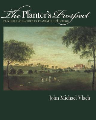 The Planter's Prospect: Privilege and Slavery in Plantation Paintings