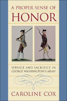 Image for A Proper Sense of Honor: Service and Sacrifice in George Washington's Army