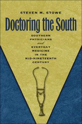 Doctoring the South: Southern Physicians and Everyday Medicine in the Mid-Nineteenth Century Image for Doctoring the South: Southern Physicians and Everyday Medicine in the Mid-Nineteenth Century