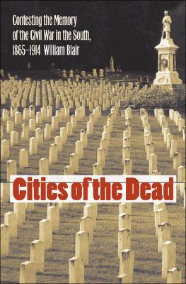 Image for CITIES OF THE DEAD: CONTESTING THE MEMORY OF THE CIVIL WAR IN THE SOUTH 1865-1914