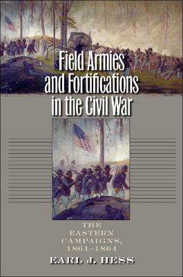 Field Armies and Fortifications in the Civil War: The Eastern Campaigns, 1861-1864 (Civil War America)