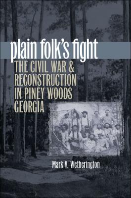 Plain Folk's Fight: The Civil War and Reconstruction in Piney Woods Georgia