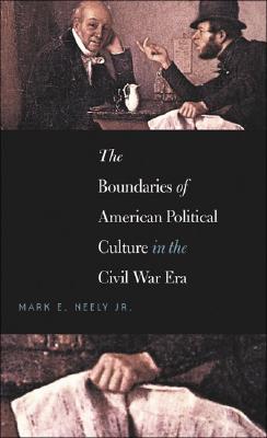 The Boundaries Of American Political Culture In The Civil War Era (THE STEVEN AND JANICE BROSE LECTURES IN THE CIVIL WAR ERA)