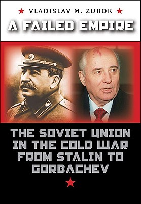 A Failed Empire: The Soviet Union in the Cold War from Stalin to Gorbachev (New Cold War History)