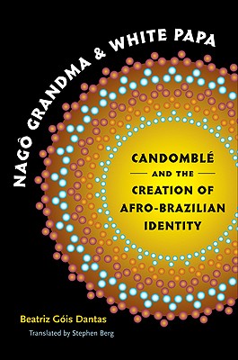 Nago Grandma and White Papa: Candomble and the Creation of Afro-Brazilian Identity (Latin America in Translation/en Traduccin/em Traduo)