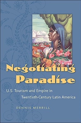 Negotiating Paradise: U.S. Tourism and Empire in Twentieth-Century Latin America