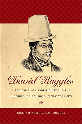 David Ruggles: A Radical Black Abolitionist and the Underground Railroad in New York City (The John Hope Franklin Series in African American History and Culture)
