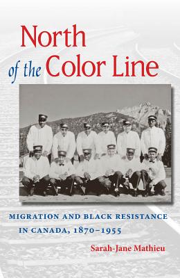 North of the Color Line: Migration and Black Resistance in Canada, 1870-1955 (The John Hope Franklin Series in African American History and Culture)
