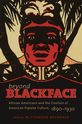 Beyond Blackface: African Americans and the Creation of American Popular Culture, 1890-1930 (H. Eugene and Lillian Youngs Lehman Series)