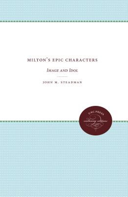 Milton's Epic Characters: Image and Idol (UNC Press Enduring Editions)