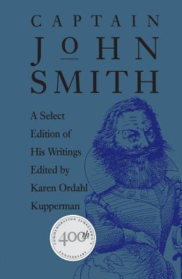 Captain John Smith: A Select Edition of His Writings (Published by the Omohundro Institute of Early American History and Culture and the University of North Carolina Press)