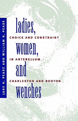 Ladies, Women, and Wenches: Choice and Constraint in Antebellum Charleston and Boston (Gender & American Culture)