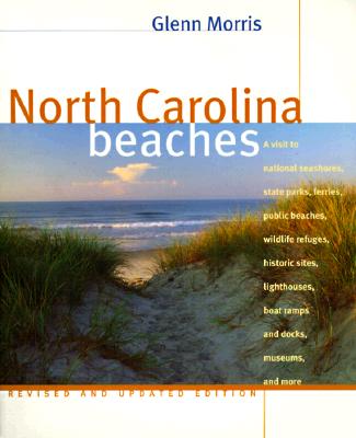 North Carolina Beaches: A Visit to National Seashores, State Parks, Ferries, Public Beaches, Wildlife Refuges, Historic Sites, Lighthouses, Boat Ramps and Docks, Museums, and