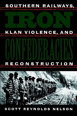 Iron Confederacies: Southern Railways, Klan Violence, and Reconstruction