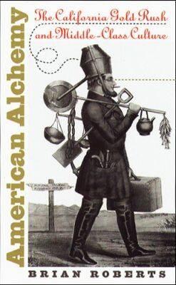 American Alchemy: The California Gold Rush and Middle-Class Culture (Cultural Studies of the United States)