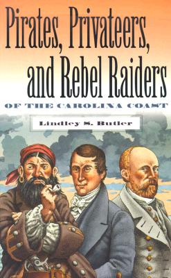 Pirates, Privateers, and Rebel Raiders of the Carolina Coast