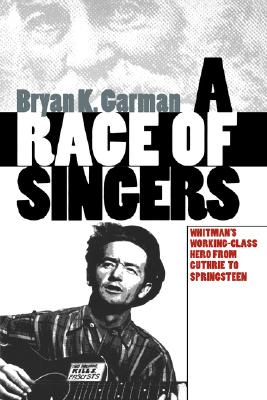 A Race of Singers; Whitman's Working-Class Hero from Guthrie to Springsteen
