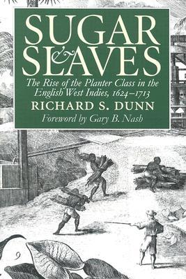 Sugar and Slaves: The Rise of the Planter Class in the English West Indies, 1624-1713 (Published by the Omohundro Institute of Early American History . and the University of North Carolina Press)
