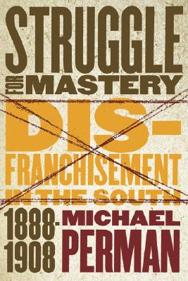 Struggle for Mastery: Disfranchisement in the South, 1888-1908