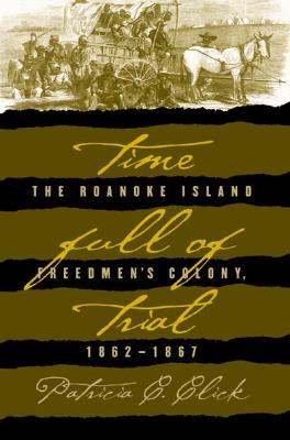 Time Full of Trial: The Roanoke Island Freedmen's Colony, 1862-1867