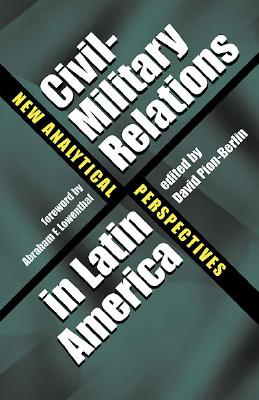 Civil-Military Relations in Latin America: New Analytical Perspectives