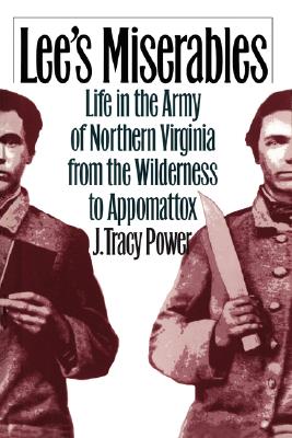 Lee's Miserables: Life in the Army of Northern Virginia from the Wilderness to Appomattox (Civil War America)