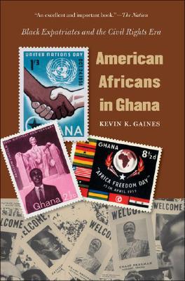 American Africans in Ghana: Black Expatriates and the Civil Rights Era (The John Hope Franklin Series in African American History and Culture)