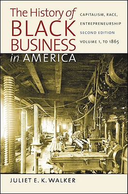 Image for The History of Black Business in America: Capitalism, Race, Entrepreneurship: Volume 1, To 1865 The History of Black Business in America: Capitalism, Race, Entrepreneurship: Volume 1, To 1865