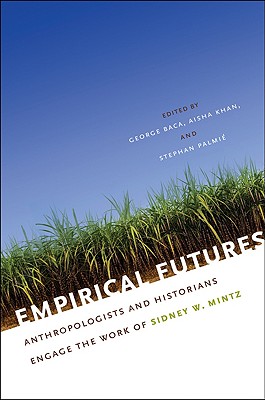 Empirical Futures: Anthropologists and Historians Engage the Work of Sidney W. Mintz