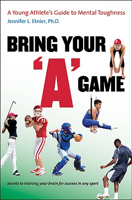 Bring Your 'A' Game: A Young Athlete's Guide to Mental Toughness
