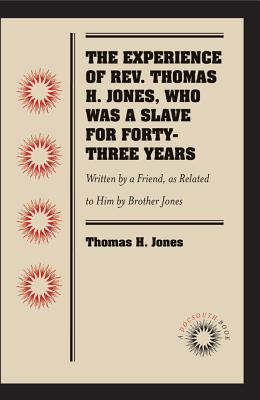 The Experience of Rev. Thomas H. Jones, Who Was a Slave for Forty-Three Years: Written by a Friend, as Related to Him by Brother Jones