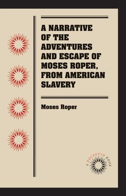 A Narrative of the Adventures and Escape of Moses Roper, from American Slavery (Docsouth Books)