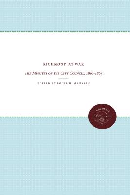 Richmond at War: The Minutes of the City Council, 1861-1865 (Enduring Editions)