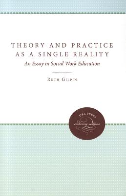Theory and Practice as a Single Reality: An Essay in Social Work Education (Enduring Editions)