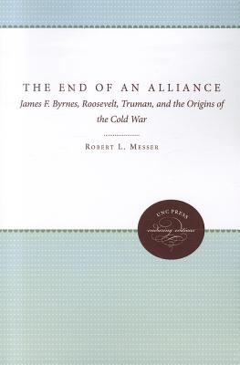 The End of an Alliance: James F. Byrnes, Roosevelt, Truman, and the Origins of the Cold War (Unc Press Enduring Editions)