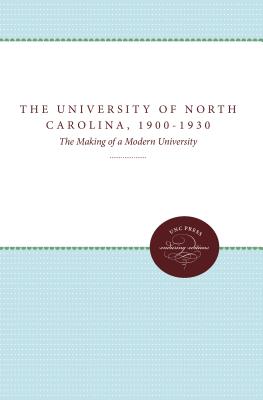 The University of North Carolina, 1900-1930: The Making of a Modern University