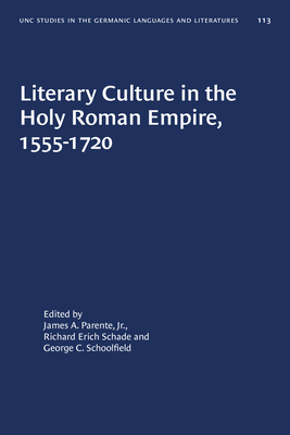 Literary Culture in the Holy Roman Empire, 1555-1720 (UNIVERSITY OF NORTH CAROLINA STUDIES IN THE GERMANIC LANGUAGES AND LITERATURES)
