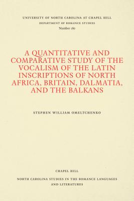A Quantitative and Comparative Study of the Vocalism of the Latin Inscriptions of North Africa, Britain, Dalmatia, and the Balkans (North Carolina . the Romance Languages and Literatures, 180)