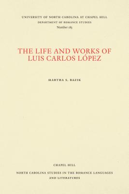 Image for The Life and Works of Luis Carlos L?pez (North Carolina Studies in the Romance Languages and Literatures (183))