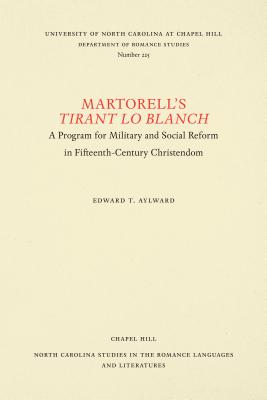 Martorell's Tirant lo Blanch: A Program for Military and Social Reform in Fifteenth-Century Christendom (North Carolina Studies in the Romance Languages and Literatures, 225)