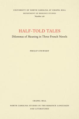 Half-Told Tales: Dilemmas of Meaning in Three French Novels (North Carolina Studies in the Romance Languages and Literatures, 228)