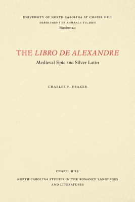 The Libro de Alexandre: Medieval Epic and Silver Latin (North Carolina Studies in the Romance Languages and Literatures)