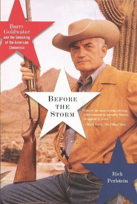Before the Storm: Barry Goldwater and the Unmaking of the American Consensus