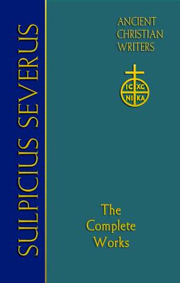 Sulpicius Severus: The Complete Works (Ancient Christian Writers), Introduction, translation, and notes by Richard J. Goodrich Sulpicius Severus: The Complete Works (Ancient Christian Writers), Introduction, translation, and notes by Richard J. Goodrich