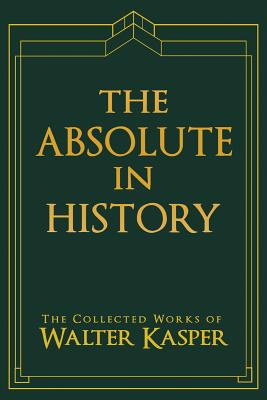 Image for Absolute in History, The (Collected Works of Walter Kasper)