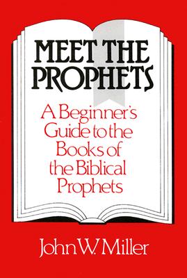 Meet the Prophets: A Beginner's Guide to the Books of the Biblical Prophets
