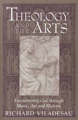 Theology and the Arts: Encountering God through Music, Art and Rhetoric