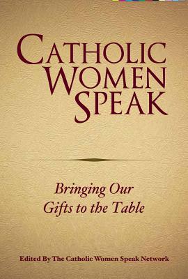Image for Catholic Women Speak: Bringing Our Gifts to the Table Catholic Women Speak: Bringing Our Gifts to the Table